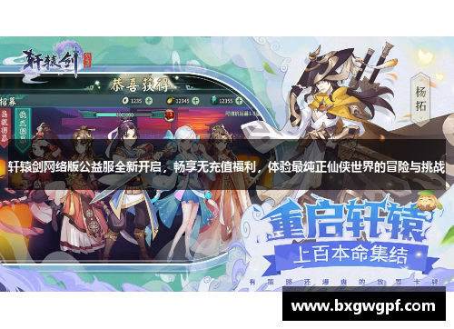轩辕剑网络版公益服全新开启，畅享无充值福利，体验最纯正仙侠世界的冒险与挑战