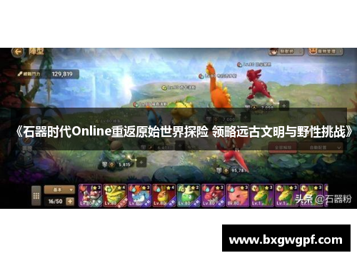 《石器时代Online重返原始世界探险 领略远古文明与野性挑战》