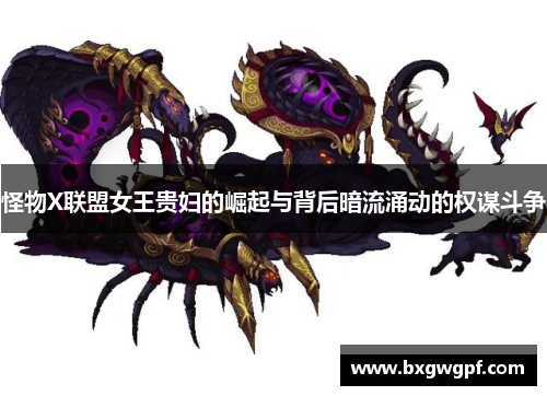 怪物X联盟女王贵妇的崛起与背后暗流涌动的权谋斗争